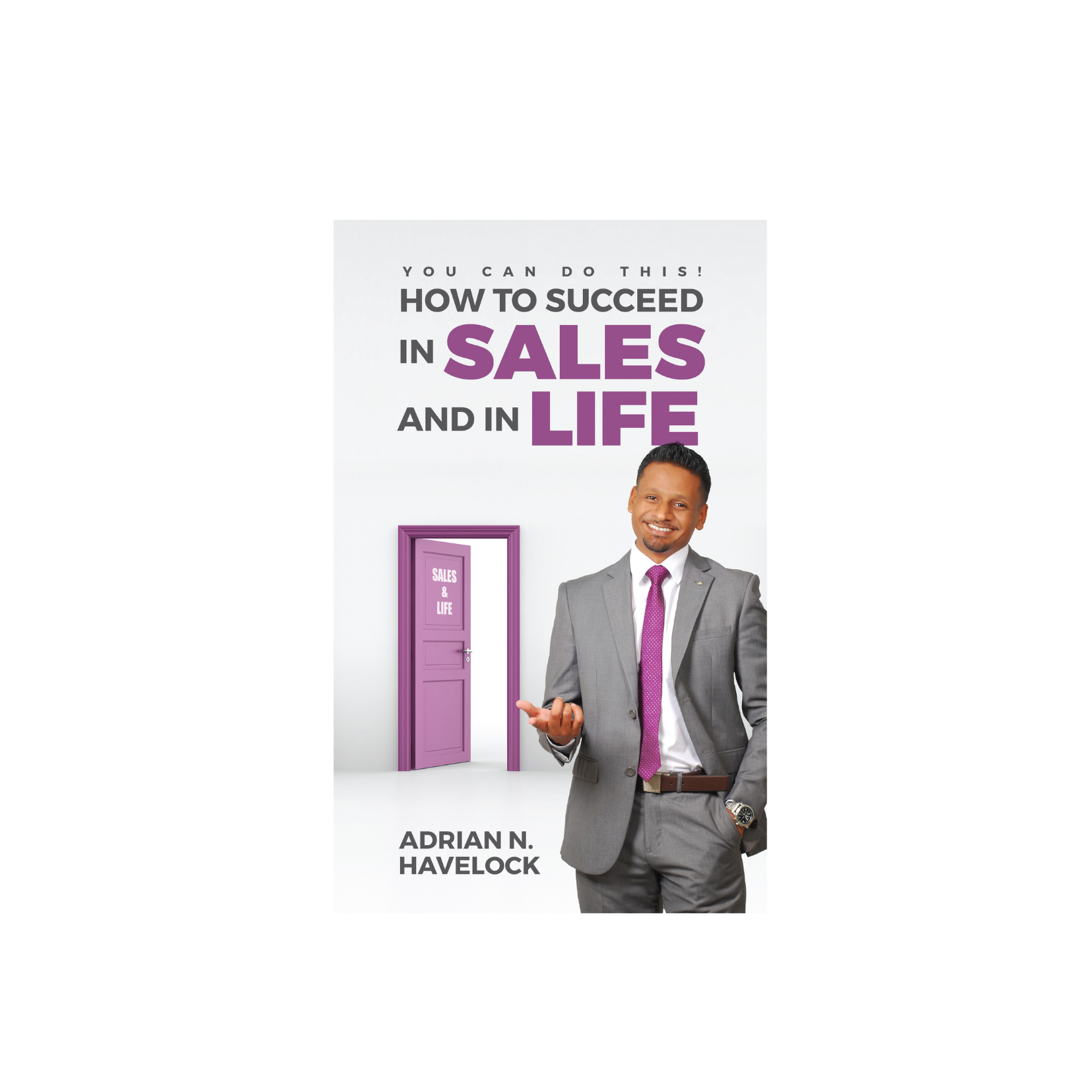 How to Succeed in Sales and in Life By Adrian N. Havelock